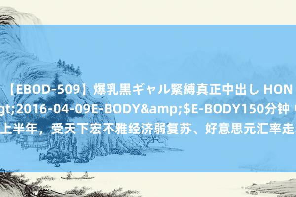 【EBOD-509】爆乳黒ギャル緊縛真正中出し HONOKA</a>2016-04-09E-BODY&$E-BODY150分钟 中集环科：2024上半年，受天下宏不雅经济弱复苏、好意思元汇率走弱等身分影响，陈诉期内公司坐褥谋略赓续承压