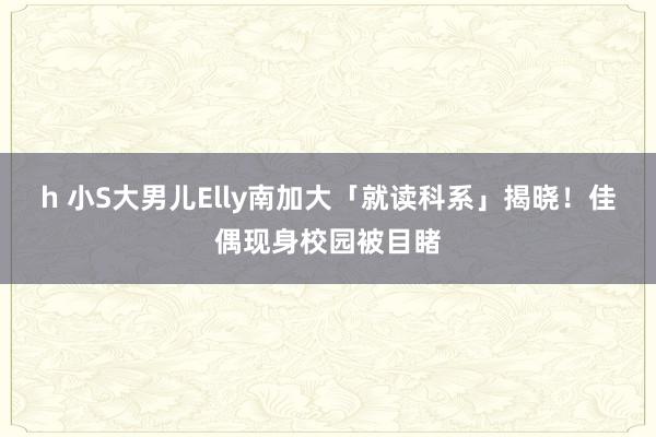 h 小S大男儿Elly南加大「就读科系」揭晓！　佳偶现身校园被目睹